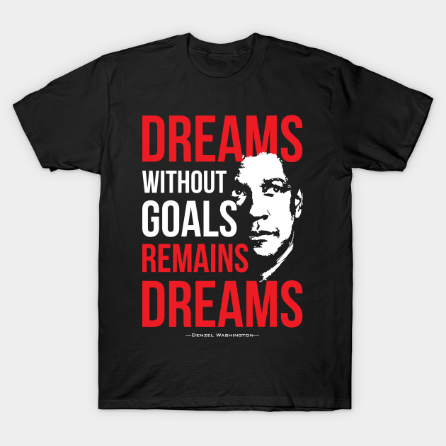 Dreams without Goals Remains Dreams Denzel Washington TShirt